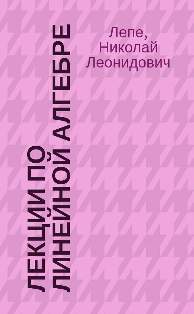 Лекции по линейной алгебре : учебное пособие : для студентов вузов, обучающихся по направлению подготовки "Экономика", "Менеджмент", "Государственное и муниципальное управление", "Управление персоналом"