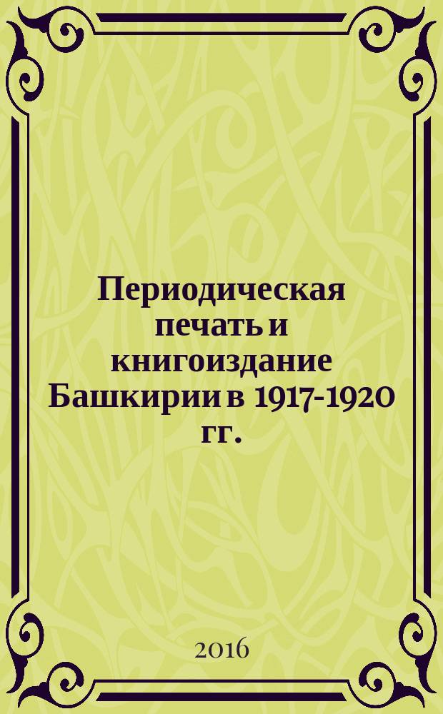 Периодическая печать и книгоиздание Башкирии в 1917-1920 гг. : справочник