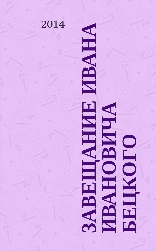 Завещание Ивана Ивановича Бецкого : материалы I Всероссийской научно-практической конференции (3 октября 2014)