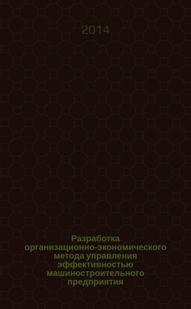 Разработка организационно-экономического метода управления эффективностью машиностроительного предприятия : автореферат диссертации на соискание ученой степени кандидата экономических наук : специальность 08.00.05 <Экономика и управление народным хозяйством (по отраслям и сферам деятельности)>