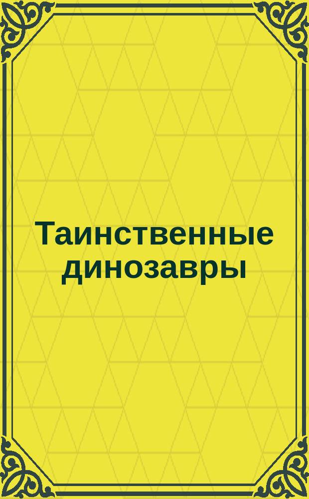 Таинственные динозавры : для детей дошкольного возраста : 0+