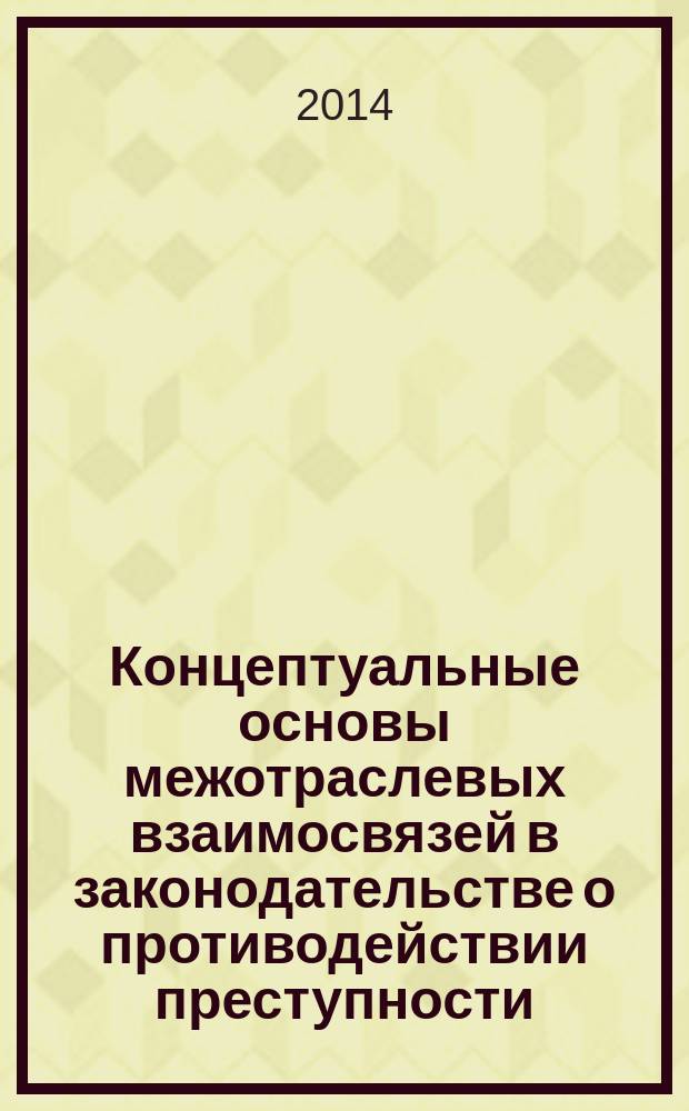 Концептуальные основы межотраслевых взаимосвязей в законодательстве о противодействии преступности : автореферат диссертации на соискание ученой степени доктора юридических наук : специальность 12.00.08 <Уголовное право и криминология; уголовно-исполнительное право>