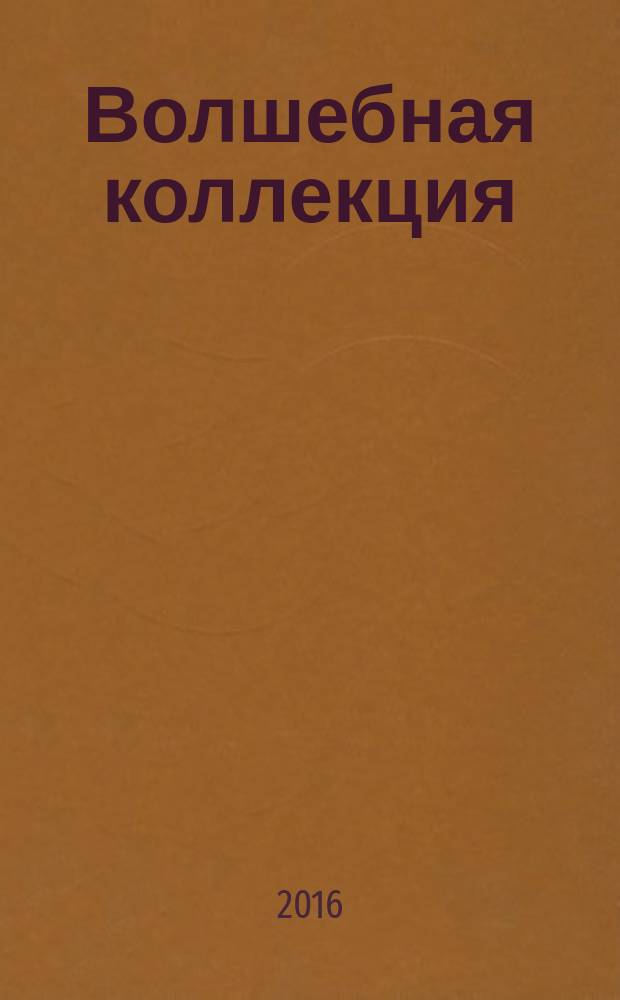 Волшебная коллекция : новые истории, развивающие задания : для детей старшего дошкольного возраста : для чтения взрослыми детям