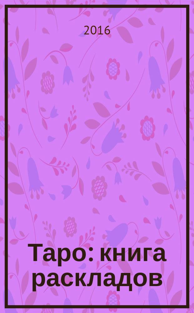 Таро : книга раскладов : практическое пособие по гаданию