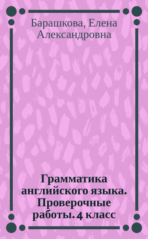 Грамматика английского языка. Проверочные работы. 4 класс : к учебнику И. Н. Верещагиной, О. В. Афанасьевой "English IV"