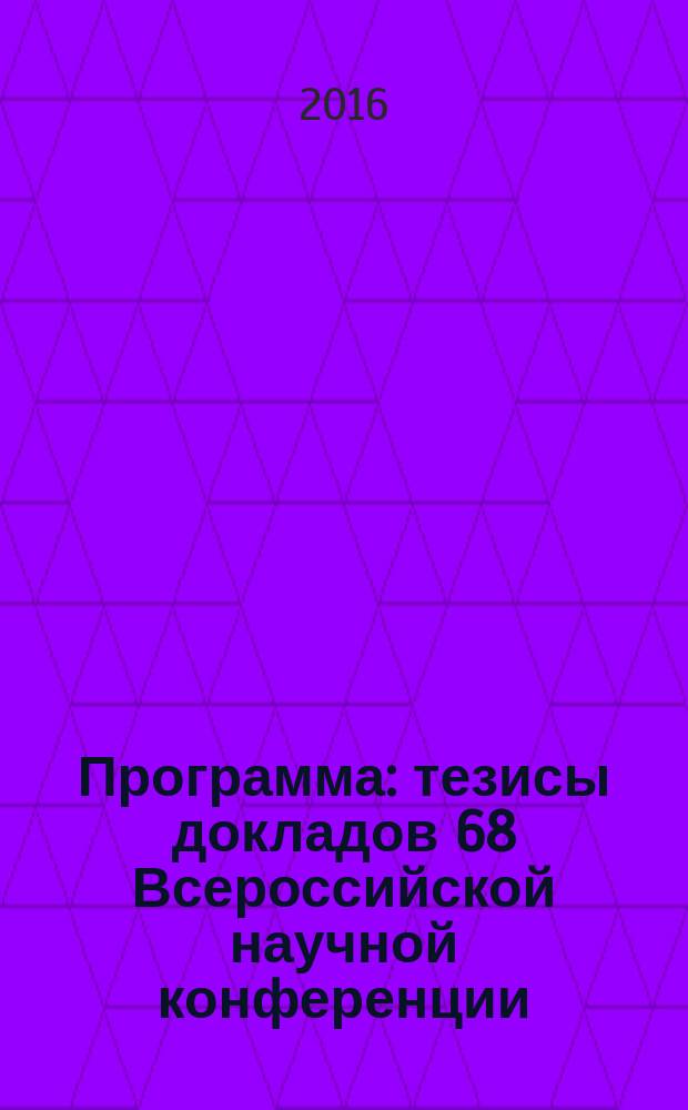 Программа : тезисы докладов 68 Всероссийской научной конференции