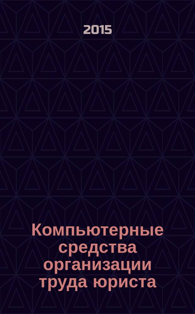 Компьютерные средства организации труда юриста : учебное пособие : для студентов 1-го курса очной формы обучения юридического факультета по дисциплинам "Информационные технологии в юридической деятельности", "Информатика", "Компьютерные средства организации труда таможенника"