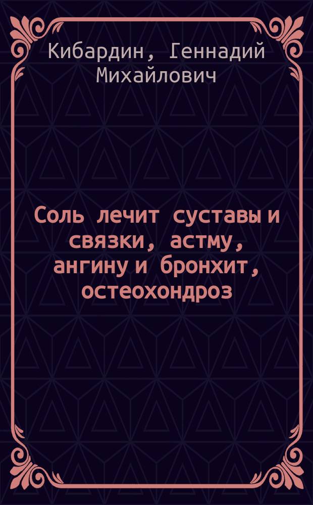Соль лечит суставы и связки, астму, ангину и бронхит, остеохондроз : 50 правильных способов поправить здоровье без побочных эффектов