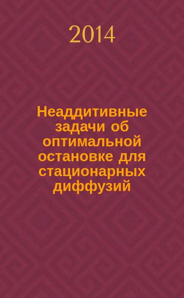 Неаддитивные задачи об оптимальной остановке для стационарных диффузий : автореферат диссертации на соискание ученой степени кандидата физико-математических наук : специальность 01.01.05 <Теория вероятностей и математическая статистика>