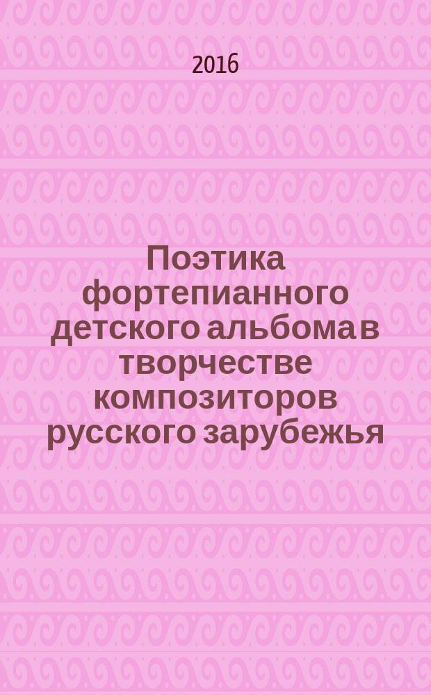 Поэтика фортепианного детского альбома в творчестве композиторов русского зарубежья : монография