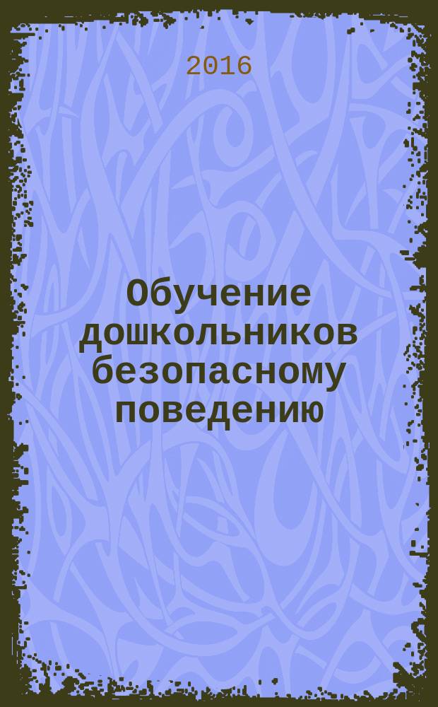 Обучение дошкольников безопасному поведению : перспективное планирование, комплексные игровые занятия