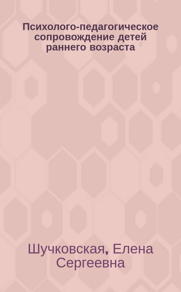 Психолого-педагогическое сопровождение детей раннего возраста : учебное пособие для студентов, обучающихся по направлениям "Психология", "Специальное (дефектологическое) образование"