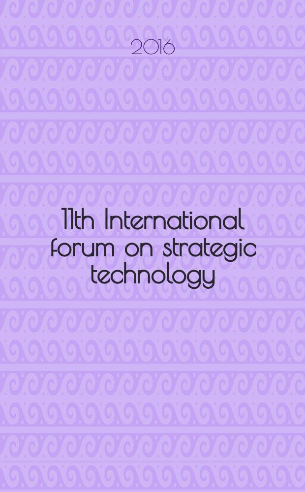 2016 11th International forum on strategic technology (IFOST), June 1-3, 2016, Novosibirsk, Russia : proceedings of IFOST-2016. Pt. 1