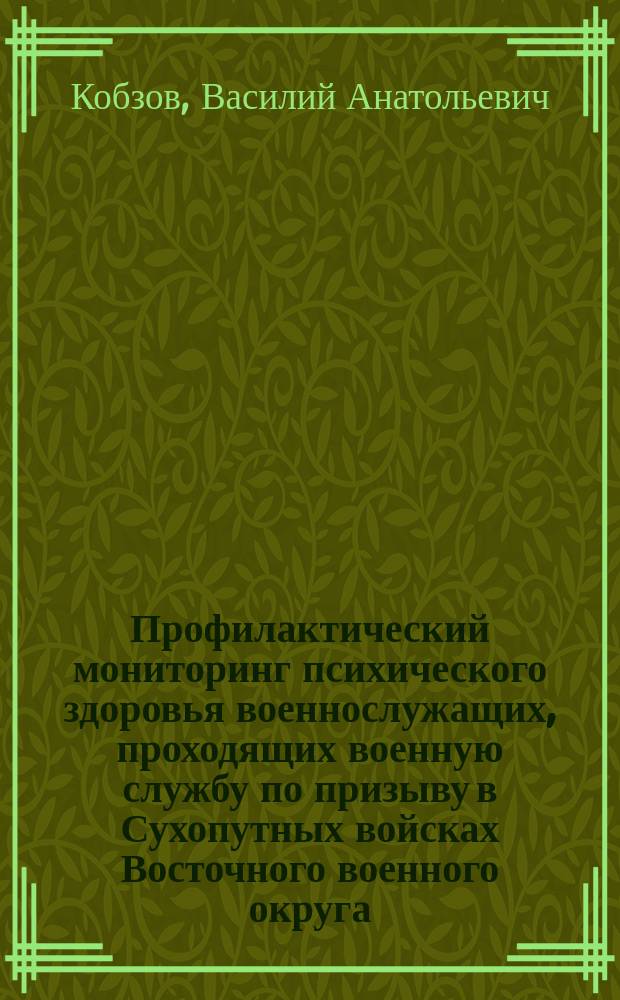 Профилактический мониторинг психического здоровья военнослужащих, проходящих военную службу по призыву в Сухопутных войсках Восточного военного округа : автореферат диссертации на соискание ученой степени кандидата медицинских наук : специальность 14.01.06 <Психиатрия>