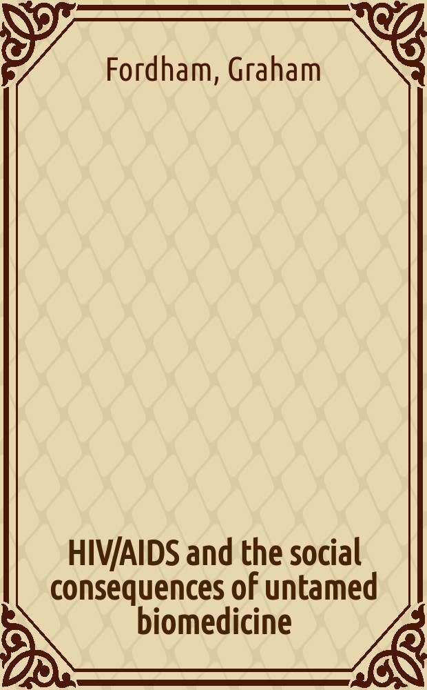 HIV/AIDS and the social consequences of untamed biomedicine : anthropological complicities = ВИЧ/СПИД и социальные последствия биомедицины.Антропологическое соучастие.