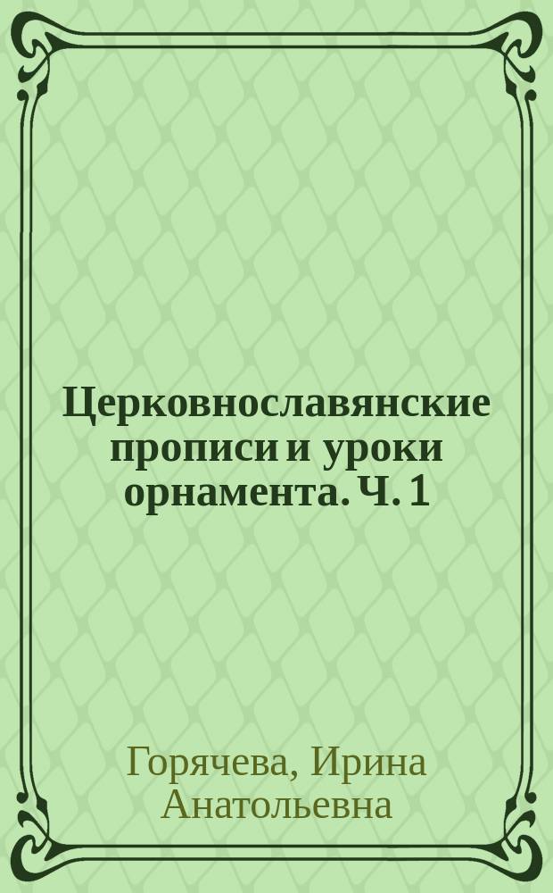Церковнославянские прописи и уроки орнамента. Ч. 1 : в 5 ч.