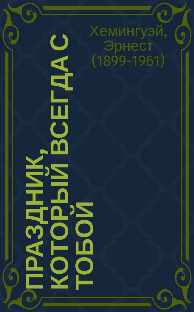 Праздник, который всегда с тобой: роман; Старик и море: повесть / Эрнест Хемингуэй; пер. с англ. Виктора Голышева и др.; вступ. ст. и коммент. Нины Щербак
