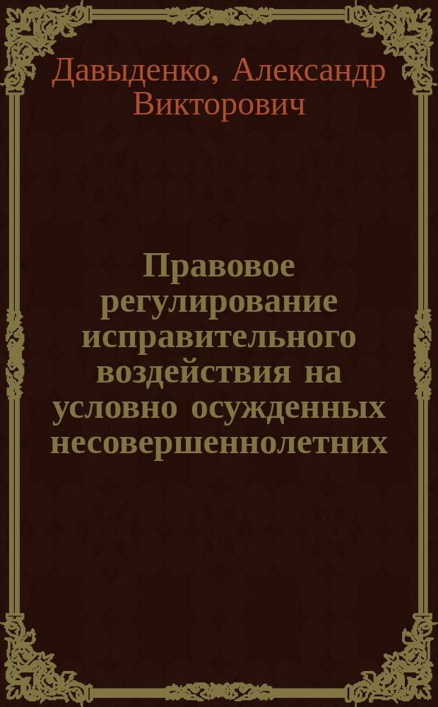 Правовое регулирование исправительного воздействия на условно осужденных несовершеннолетних : монография