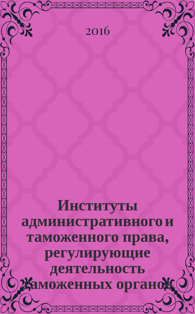 Институты административного и таможенного права, регулирующие деятельность таможенных органов : методические указания по выполнению контрольных работ