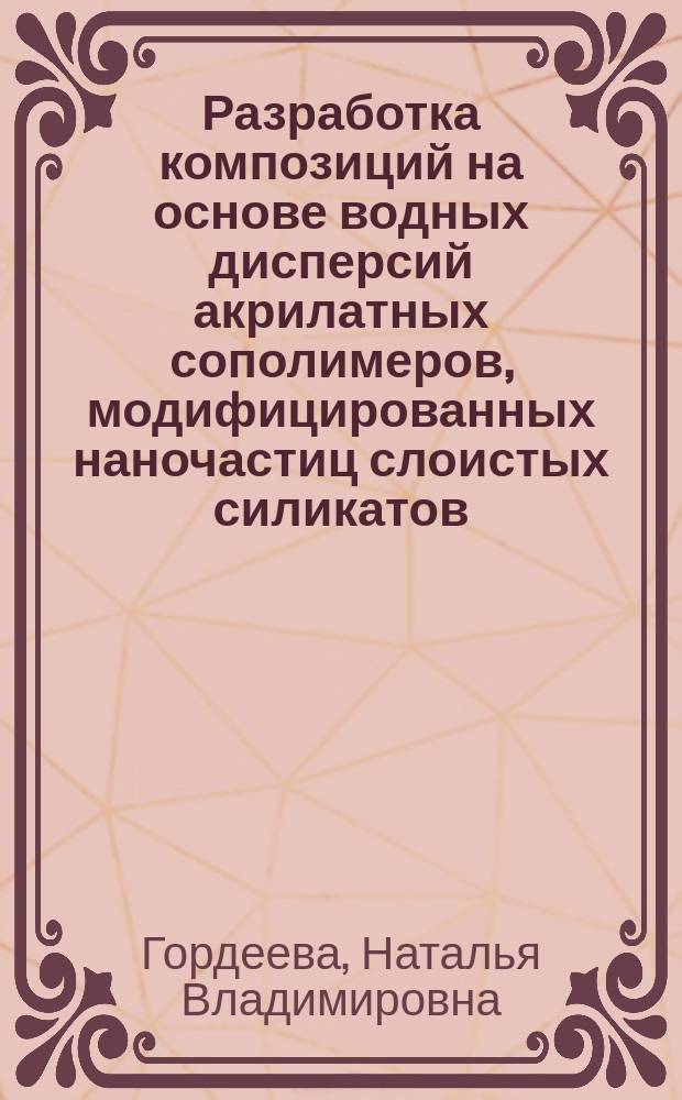 Разработка композиций на основе водных дисперсий акрилатных сополимеров, модифицированных наночастиц слоистых силикатов, для защитно-декоративных покрытий : автореферат диссертации на соискание ученой степени кандидата технических наук : специальность 05.17.06 <Технология и переработка полимеров и композитов>