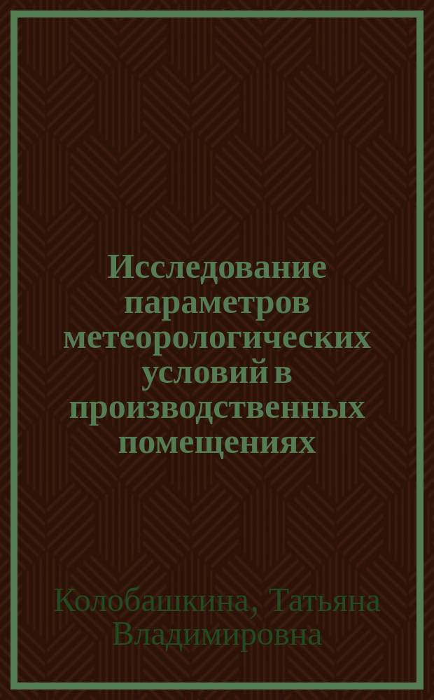 Исследование параметров метеорологических условий в производственных помещениях : учебно-методическое пособие