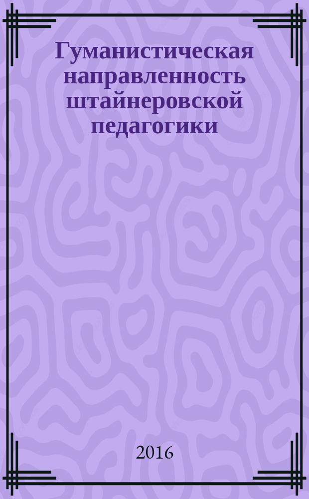 Гуманистическая направленность штайнеровской педагогики : учебно-методическое пособие