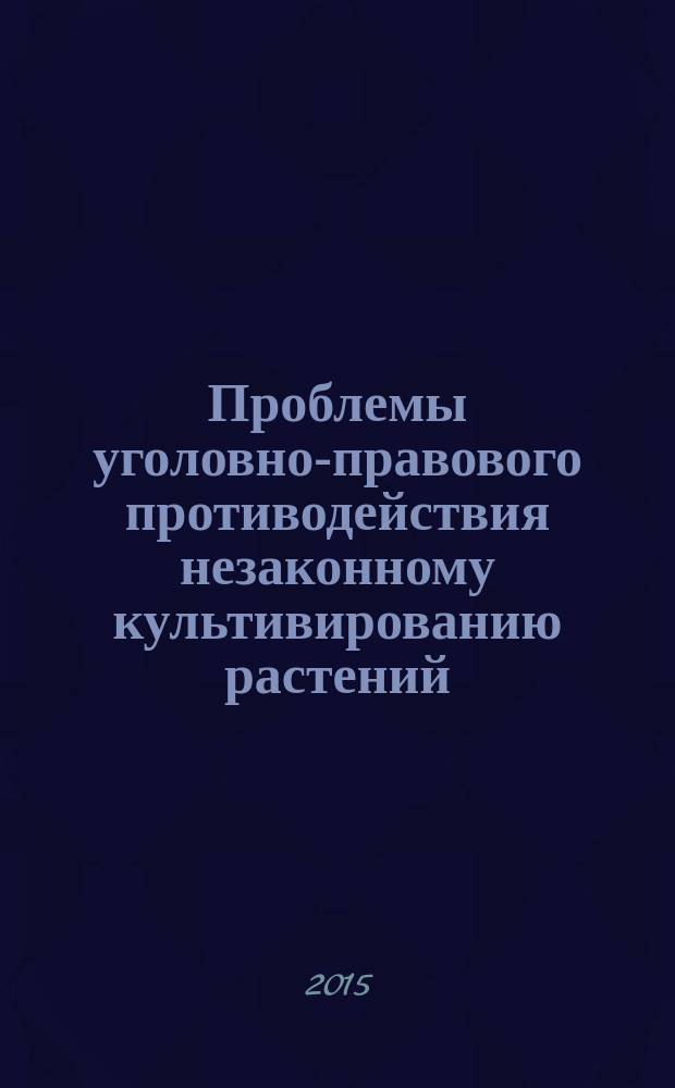 Проблемы уголовно-правового противодействия незаконному культивированию растений, содержащих наркотические средства или психотропные вещества либо их прекурсоры : автореферат диссертации на соискание ученой степени кандидата юридических наук : специальность 12.00.08 <Уголовное право и криминология; уголовно-исполнительное право>