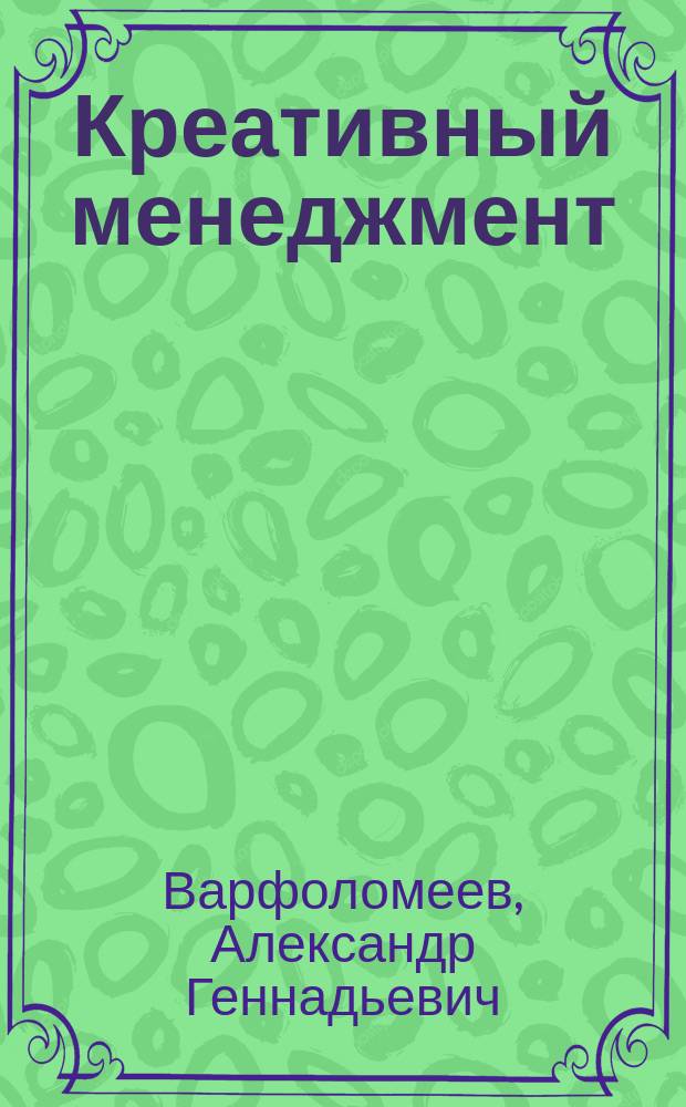 Креативный менеджмент : учебное пособие по дисциплине "Креативный менеджмент. Лидерство"