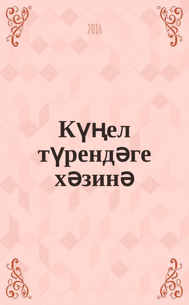 Күңел түрендәге хәзинә : шигырьләр һәм җырлар = Сокровище души