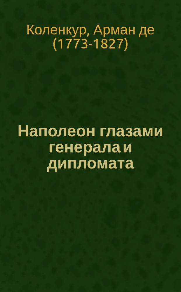 Наполеон глазами генерала и дипломата : перевод с французского