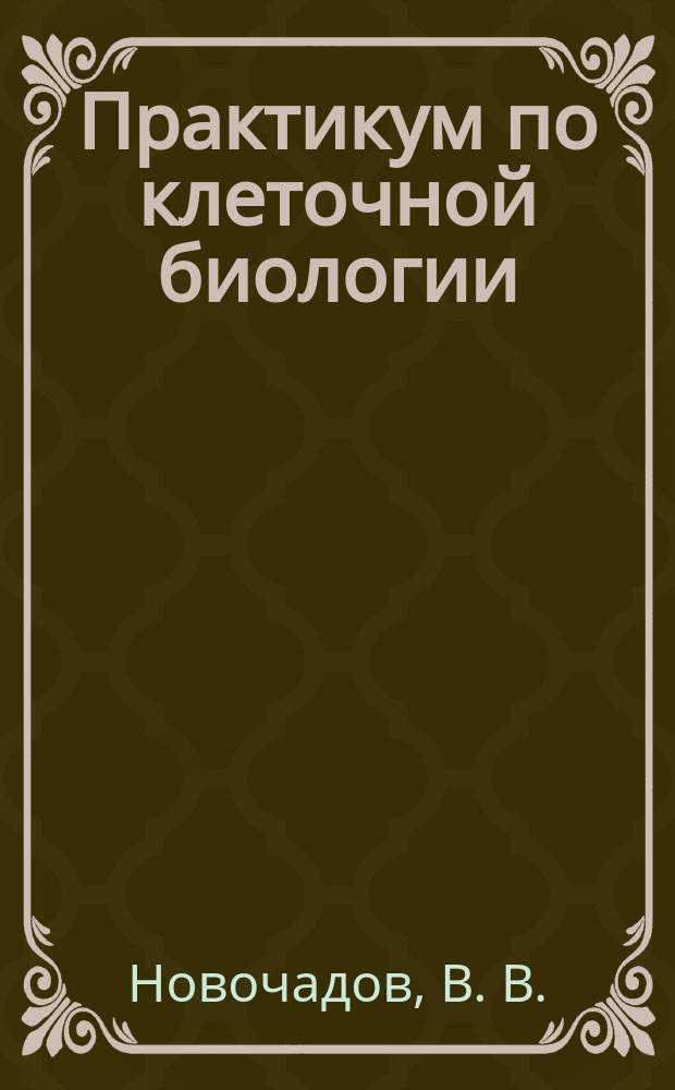 Практикум по клеточной биологии : учебное пособие для обучающихся по направлению подготовки специалистов 06.05.01 Биоинженерия и биоинформатика