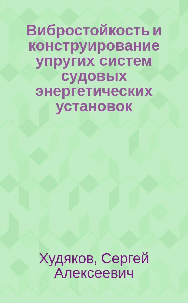 Вибростойкость и конструирование упругих систем судовых энергетических установок : автореферат диссертации на соискание ученой степени доктора технических наук : специальность 05.08.05 <Судовые энергетические установки и их элементы>