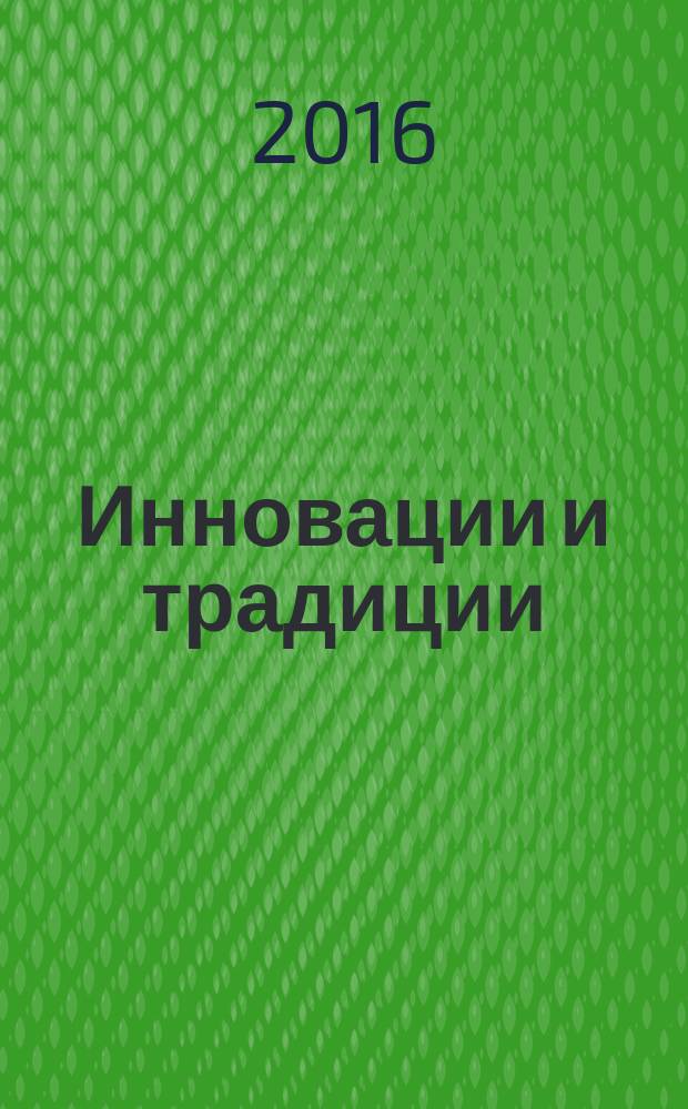 Инновации и традиции: современные вызовы развития педагогического образования : материалы Международной научно-практической конференции (05-06 апреля 2016 г.)