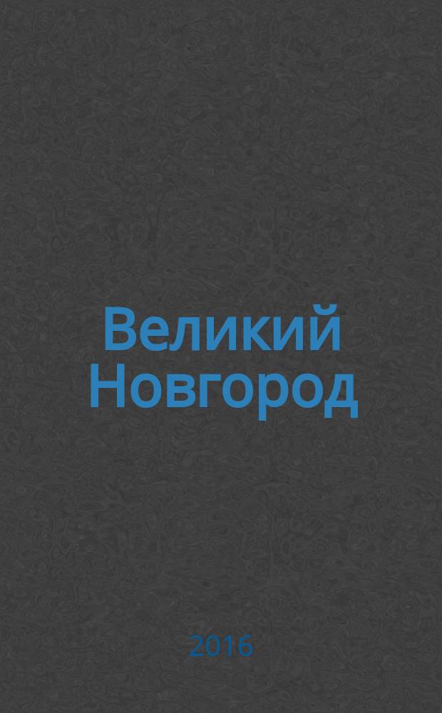 Великий Новгород : иллюстрированный путеводитель : для детей среднего школьного возраста и совместного чтения с родителями