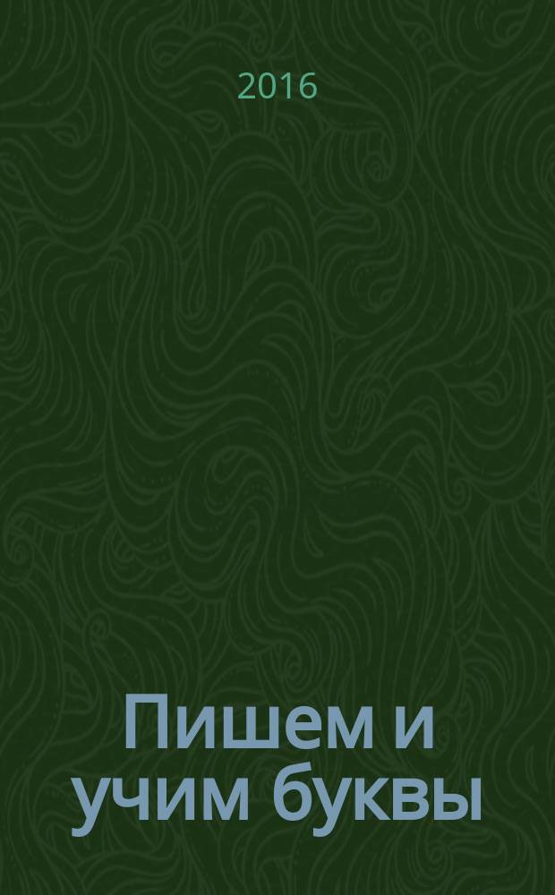 Пишем и учим буквы : пособие для развивающего обучения : для старшего дошкольного возраста : 0+