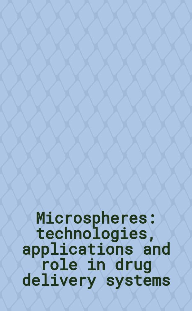 Microspheres : technologies, applications and role in drug delivery systems = Микросферы. Технология применения и роль в системе производства лекарств.