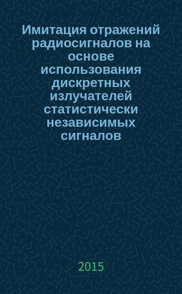 Имитация отражений радиосигналов на основе использования дискретных излучателей статистически независимых сигналов : автореферат диссертации на соискание ученой степени кандидата технических наук : специальность 05.12.04 <Радиотехника, в том числе системы и устройства телевидения>