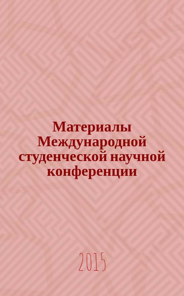 Материалы Международной студенческой научной конференции (31 марта - 1 апреля 2015 г.). Т. 1