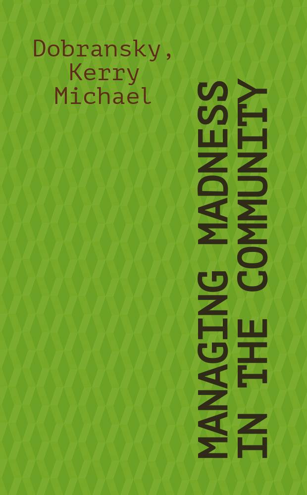 Managing madness in the community : the challenge of contemporary mental health care = Лечение психических расстройств в обществе. Претензии современной психиатрической помощи.