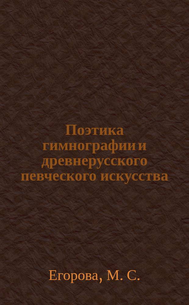 Поэтика гимнографии и древнерусского певческого искусства : учебная программа дисциплины : направление подготовки (специальность) 73000 Музыкознание и музыкально-прикладное искусство (профильный модуль № 4 - Древнерусское певческое искусство), квалификация (степень) выпускника Бакалавр, форма обучения очная