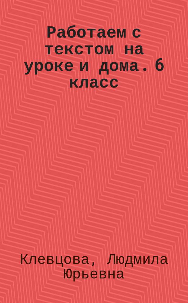 Работаем с текстом на уроке и дома. 6 класс : рабочая тетрадь по русскому языку