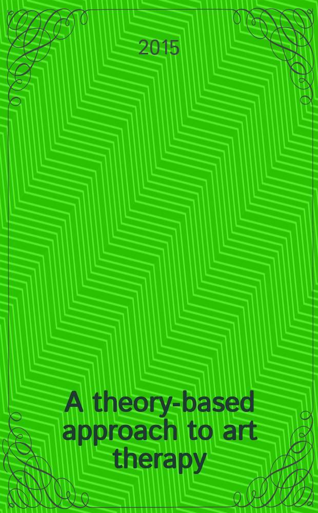 A theory-based approach to art therapy : implications for teaching, research, and practice = Теоретически обоснованный подход к арт-терапии