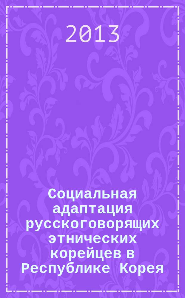 Социальная адаптация русскоговорящих этнических корейцев в Республике Корея (в период с 1998 по 2011 годы) : автореферат дис. на соиск. уч. степ. кандидата социологических наук : специальность 22.00.04 <соц. структура>