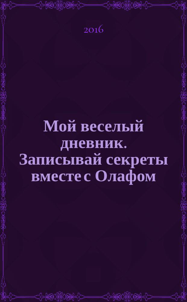 Мой веселый дневник. Записывай секреты вместе с Олафом : для среднего школьного возраста : 0+ : перевод