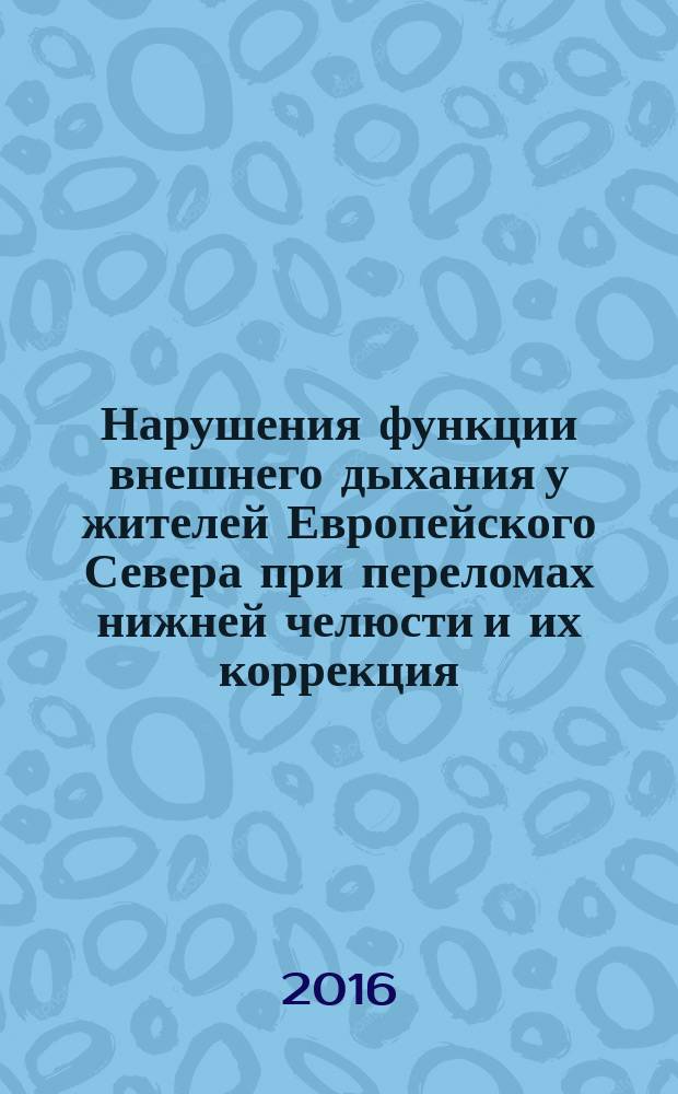 Нарушения функции внешнего дыхания у жителей Европейского Севера при переломах нижней челюсти и их коррекция : монография