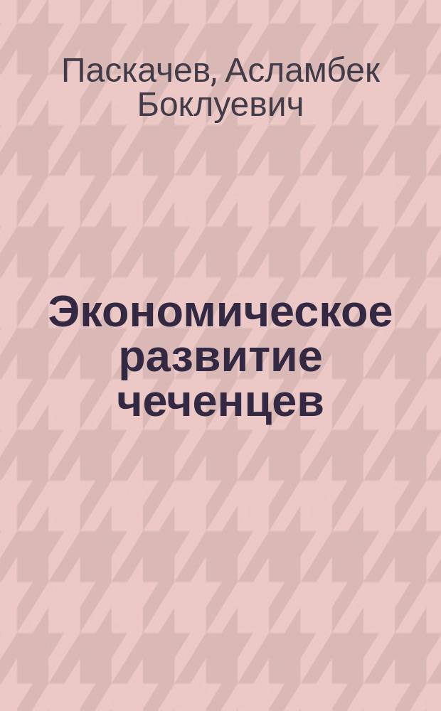 Экономическое развитие чеченцев : (вторая половина XIX века - конец ХХ века)