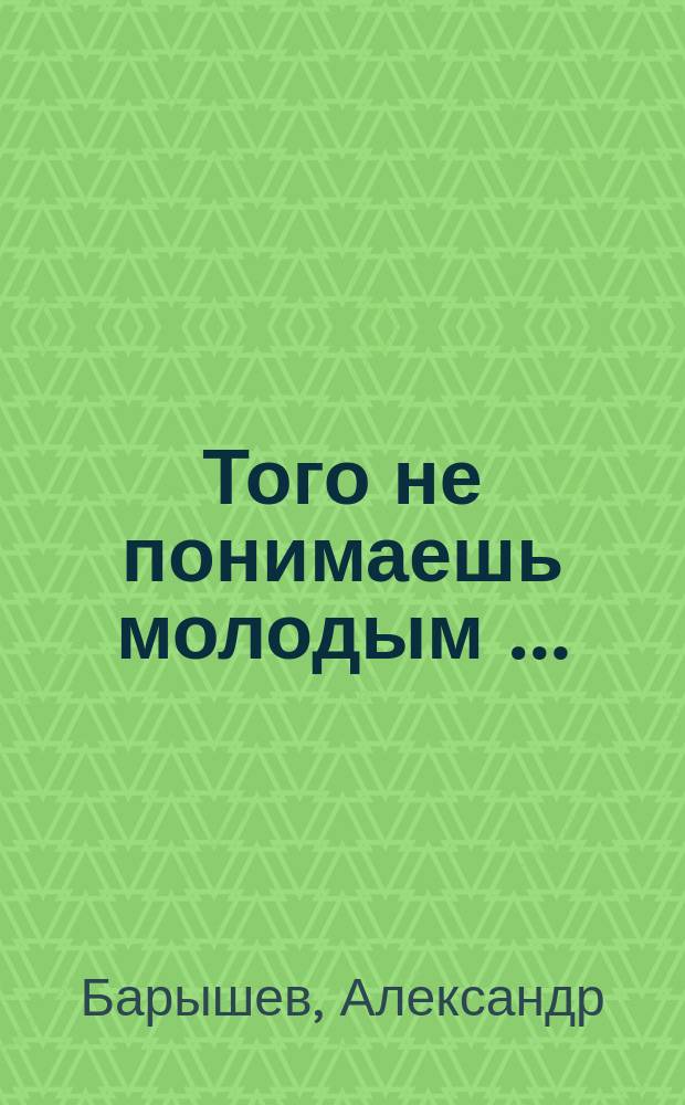 Того не понимаешь молодым … : сборник стихотворений
