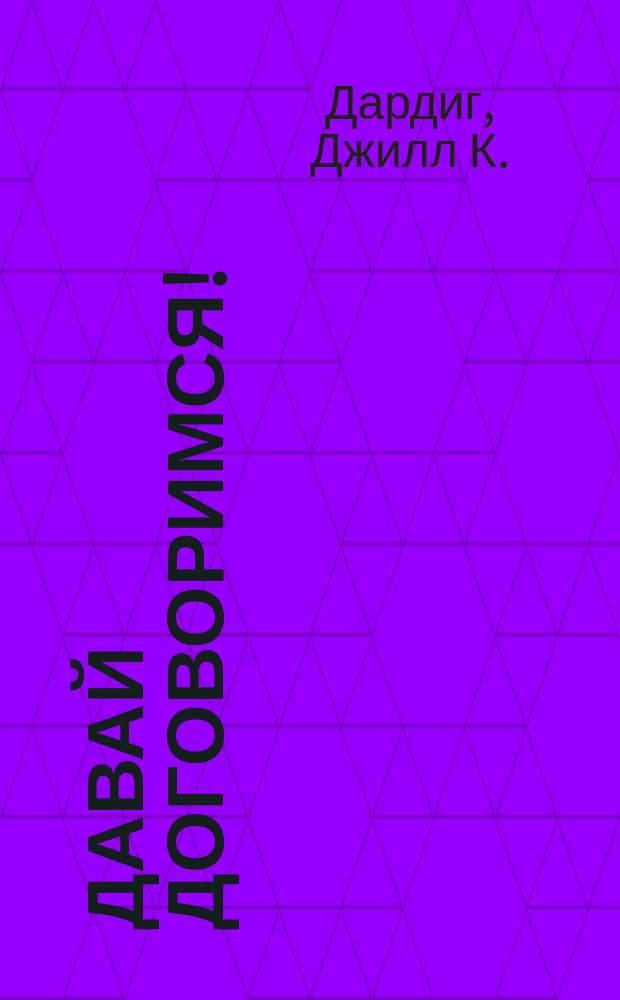 Давай договоримся! : книга о договорах для детей и их родителей