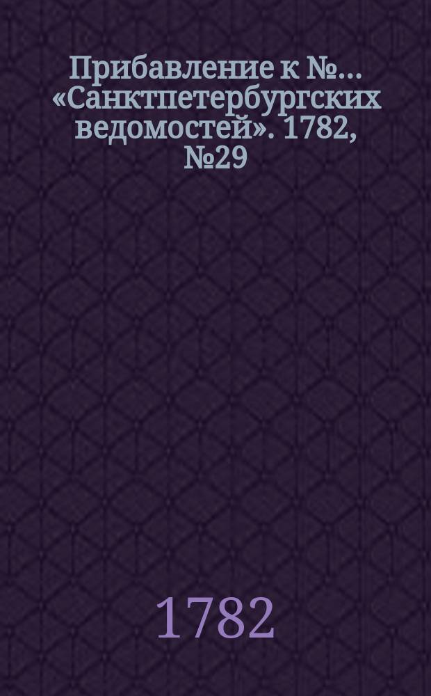 Прибавление к №… «Санктпетербургских ведомостей». 1782, № 29 (12 апр.)