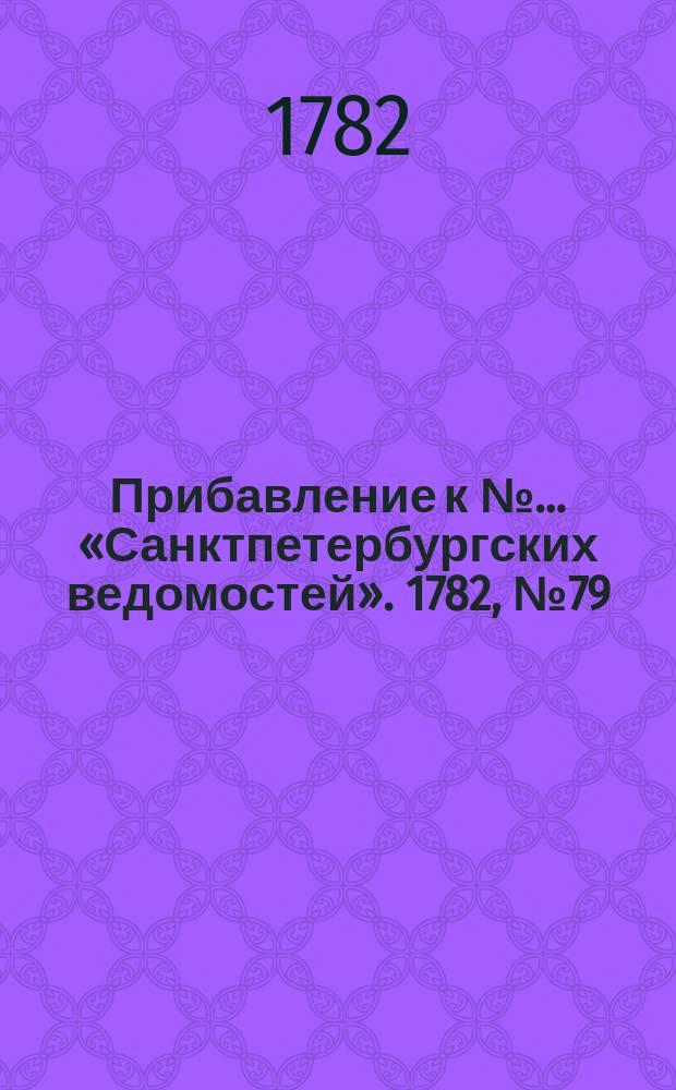 Прибавление к №… «Санктпетербургских ведомостей». 1782, № 79 (4 окт.)